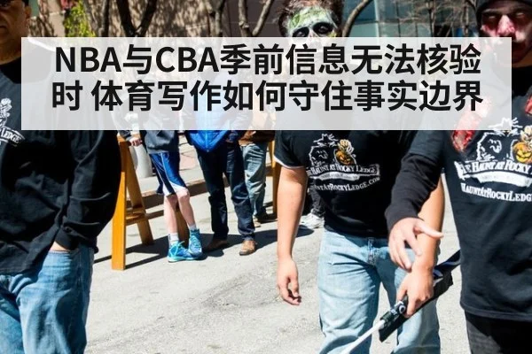 NBA与CBA季前信息无法核验时 体育写作如何守住事实边界